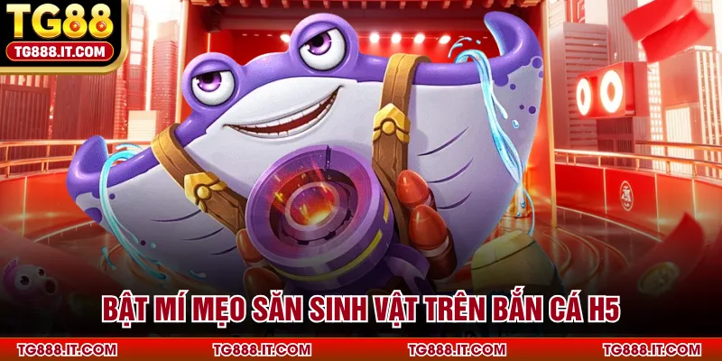 Bật mí mẹo săn sinh vật trên bắn cá H5