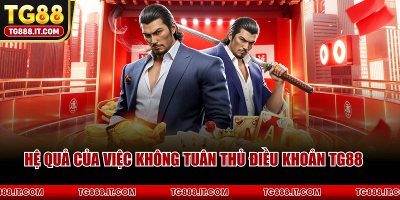 Hệ Quả Của Việc Không Tuân Thủ Điều Khoản TG88