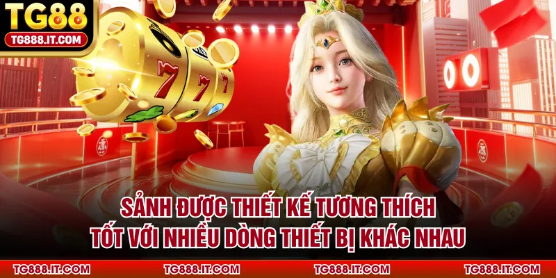 Sảnh được thiết kế tương thích tốt với nhiều dòng thiết bị khác nhau